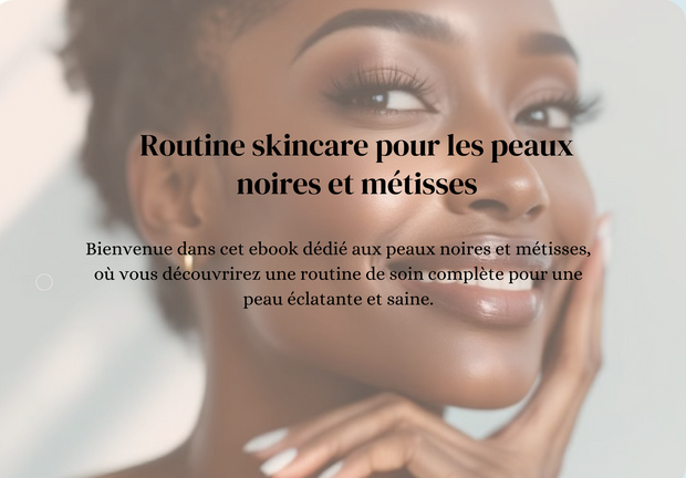 Routine de Soins Complète pour les Peaux Noires et Métissées