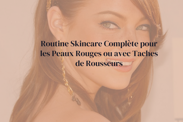 Routine Skincare Complète pour les Peaux Rouges ou avec Taches de Rousseurs